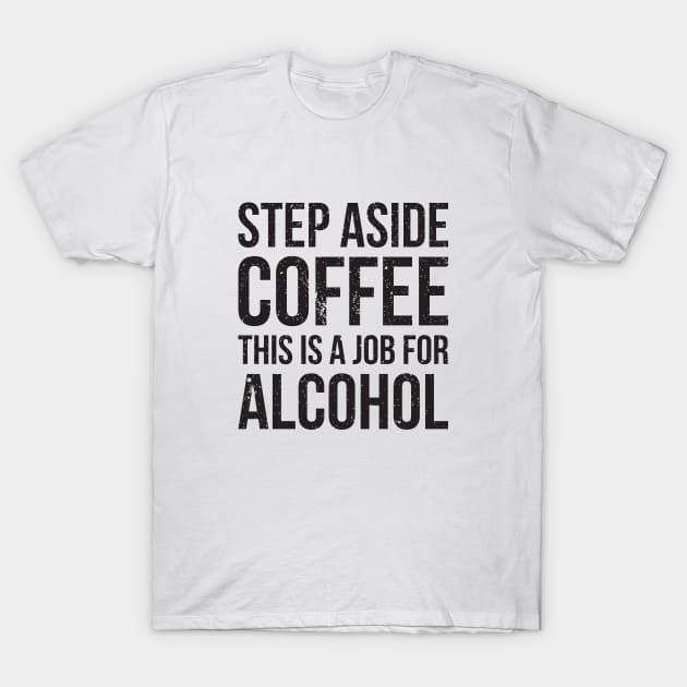 Step aside coffee, this is a job for alcohol funny joke T-Shirt by RedYolk